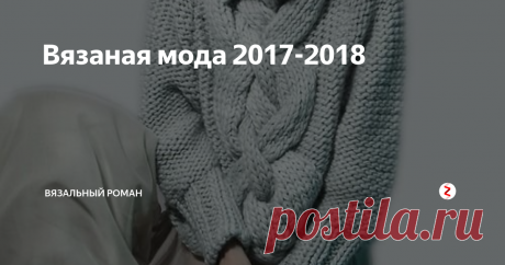 Вязаная мода 2017-2018  Какие модные вязаные вещи будут популярны 2018 году ?
Что из вязаной моды  сейчас в тренде?
Ответы на эти вопросы будут   в  фото обзоре.
Вязаные вещи – ультрамодная тенденция. Многие  модные журналы, блоги  и сайты наполнены образами с уютными кардиганами , объемными свитерами и ажурными платьями и аксессуарами.