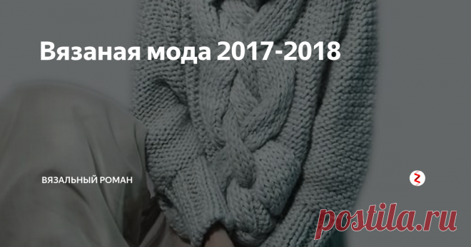 Вязаная мода 2017-2018  Какие модные вязаные вещи будут популярны 2018 году ?
Что из вязаной моды  сейчас в тренде?
Ответы на эти вопросы будут   в  фото обзоре.
Вязаные вещи – ультрамодная тенденция. Многие  модные журналы, блоги  и сайты наполнены образами с уютными кардиганами , объемными свитерами и ажурными платьями и аксессуарами.