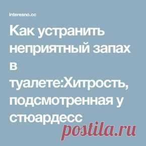 Как устранить неприятный запах в туалете:Хитрость, подсмотренная у стюардесс