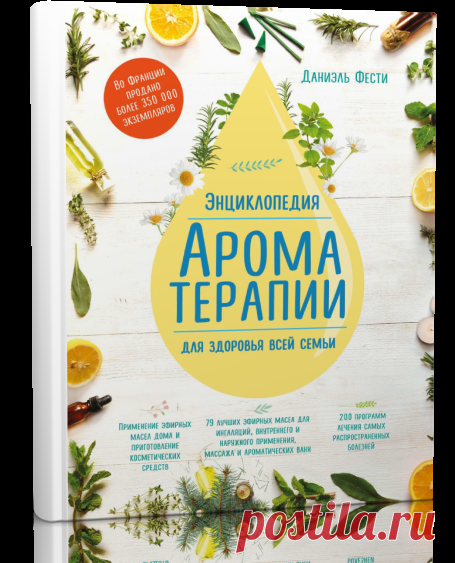Энциклопедия ароматерапии. Для здоровья всей семьи.