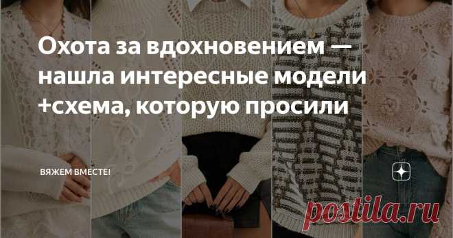 Охота за вдохновением — нашла интересные модели +схема, которую просили Статья автора «Вяжем вместе! » в Дзене ✍: Как же давно на канале не было по-настоящему вдохновляющих подборок идей для вязания!