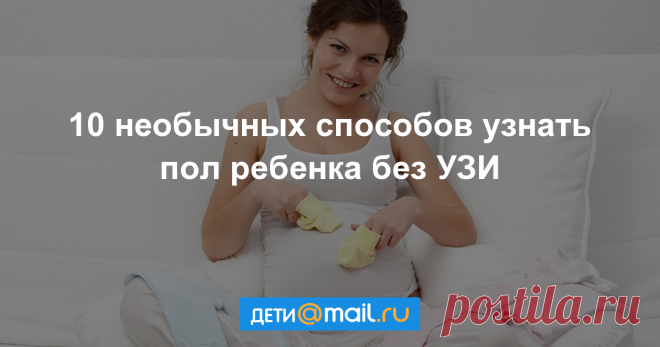 10 необычных способов узнать пол ребенка без УЗИ С изобретением УЗИ определить пол ребенка можно наверняка. Но некоторые мамы доверяют в этом вопросе народным методам, многие из которых поднимут вам настроение.