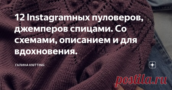 12 Instagramных пуловеров, джемперов спицами. Со схемами, описанием и для вдохновения. Каждый сезон мы обновляем свой гардероб. Всегда хочется чего-то нового, модного, современного. И джемпера-пуловеры не являются исключением. Казалось бы, джемпер есть джемпер. СтОит купить пряжу, выбрать модель и начать вязать. Но вязаная мода также переменчива. Необходимо следить за её 