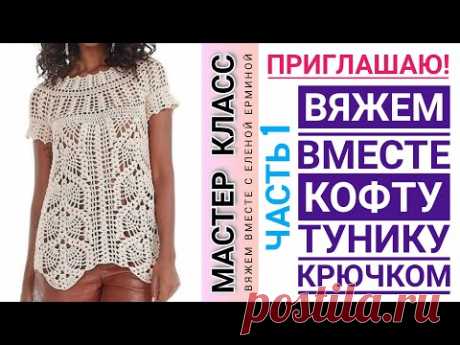 СТАРТУЕМ! Бесплатный, подробный мастер класс: вяжем вместе великолепную кофточку тунику крючком МК 1