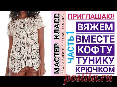 СТАРТУЕМ! Бесплатный, подробный мастер класс: вяжем вместе великолепную кофточку тунику крючком МК 1