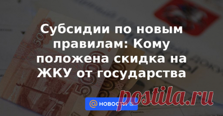 Субсидии по новым правилам: Кому положена скидка на ЖКУ от государства Многие россияне до сих пор не пользуются своими законными правами сэкономить на оплате жилищно-коммунальных услуг за счёт госпомощи, но сделать это стало ещё проще.