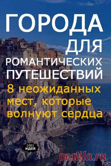 Города для романтических путешествий: 8 неожиданных мест, которые волнуют сердца | Тысяча и одна идея