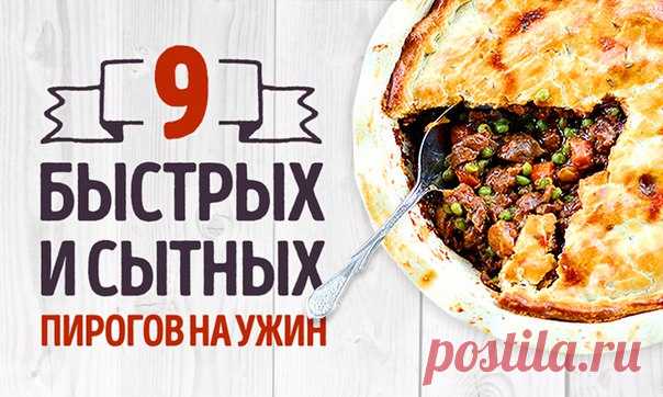 9 быстрых и сытных пирогов на ужин: ↪ Справятся даже новички!