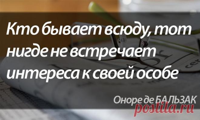 КТО БЫВАЕТ ВСЮДУ. ТОТ НИГДЕ НЕ ВСТРЕЧАЕТ ИНТЕРЕСА К СВОЕЙ ОСОБЕ