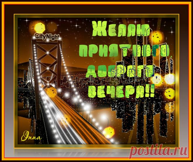 Желаю приятного,доброго,вечера!!