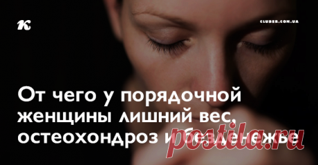 От чего у порядочной женщины лишний вес, остеохондроз и безденежье Задумывались ли вы когда нибудь о том, что слова и мысли влияют на нашу жизнь? 