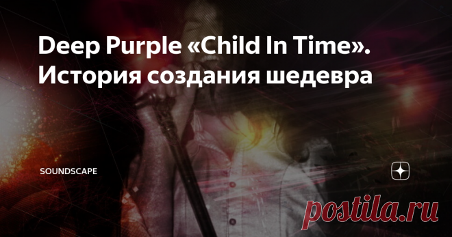 Deep Purple «Child In Time». История создания шедевра Уже произошёл известный  «заговор» трёх великих - Блэкмора, Лорда и Пэйса, после которого из группы ушли вокалист Род Эванс  и басист Ник Симпер. Первый с формулировкой за  «ограниченность» (вспоминаем Ritchie Blackmore’s Rainbow, оттуда с такой же формулировкой отправились восвояси ещё парочка вокалистов), второй за взгляды  «устремленные в прошлое, а не в будущее».