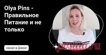 Olya Pins - Правильное Питание и не только | Дзен