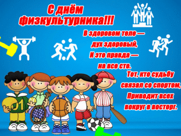 С Днем физкультурника! 
Пусть дух здоровый будет в теле,
В крови энергия бурлит.
И всё, что б вы ни захотели,
Пусть прямо в руки к вам летит.