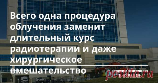 Всего одна процедура облучения заменит длительный курс радиотерапии и даже хирургическое вмешательство  В Израиле внедрен усовершенствованный метод лечения больных с метастазами в позвоночнике. Теперь всего одна процедура облучения заменит длительный курс радиотерапии и даже хирургическое вмешательство. Новый способ удаления метастазов предотвратит тяжелые последствия традиционного лучевого воздействия на позвоночник.
