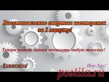 DIY: Восстановление стертых шестеренок за 1 минуту. НОУ-ХАУ!!!