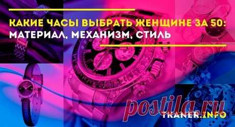 Какие часы выбрать женщине за 50: материал, механизм, стиль - лучшие бренды женщине за 50. Виды наручных часов. Что лучше механические или кварцевые часы? Какие женские наручные часы лучше?