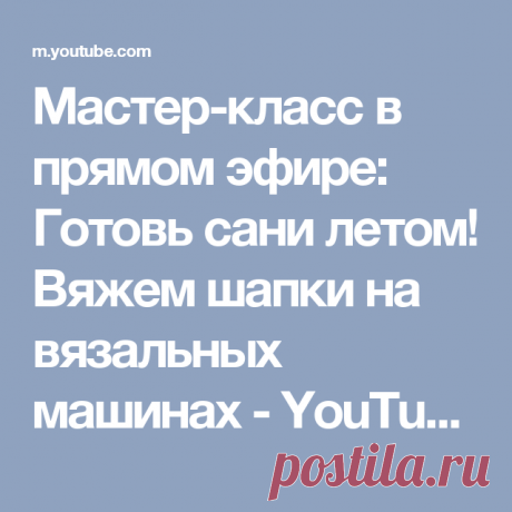 Мастер-класс в прямом эфире: Готовь сани летом! Вяжем шапки на вязальных машинах - YouTube