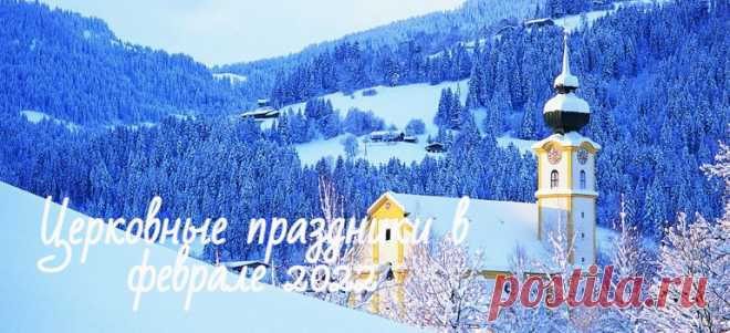 Церковные праздники в феврале 2022 в России: православный календарь на каждый день Церковные православные праздники в феврале 2022: календарь на каждый день с описанием примет и традиций дня. Народные праздники, посты.