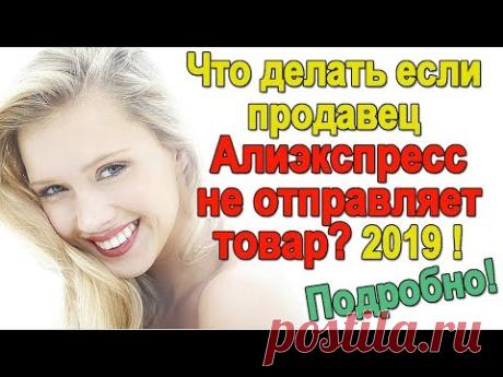 Что делать если продавец Алиэкспресс не отправляет товар? 2019 / ПОДРОБНЫЙ РАЗБОР!