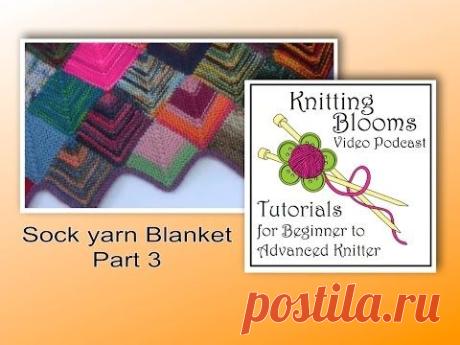 Sock Yarn Blanket - Part 3 of 3 - Tutorial - Knitting Blooms - YouTube