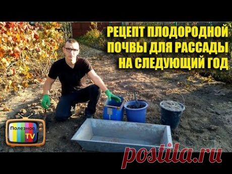 РЕЦЕПТ ПЛОДОРОДНОЙ ПОЧВЫ ДЛЯ РАССАДЫ НА СЛЕДУЮЩИЙ ГОД