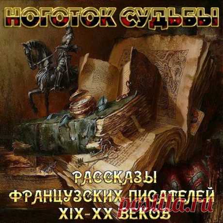 Ноготок судьбы. Рассказы французских писателей XIX-XX веков - Коллектив / Аудиокнига