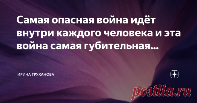Самая опасная война идёт внутри каждого человека и эта война самая губительная... Из лекций Учителя, 
