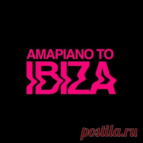 VA - AMAPIANO TO IBIZA free download mp3 music 320kbps
