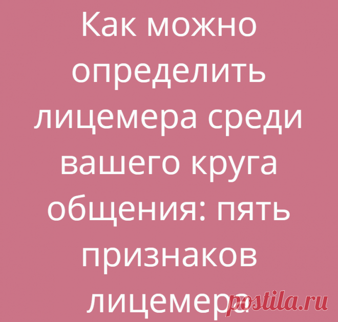 Как можно определить лицемера среди вашего круга общения: пять признаков лицемера
Лицемерие – чуть ли не норма современного общества. Бывает, думаешь, что человек...
Читай дальше на сайте. Жми подробнее ➡