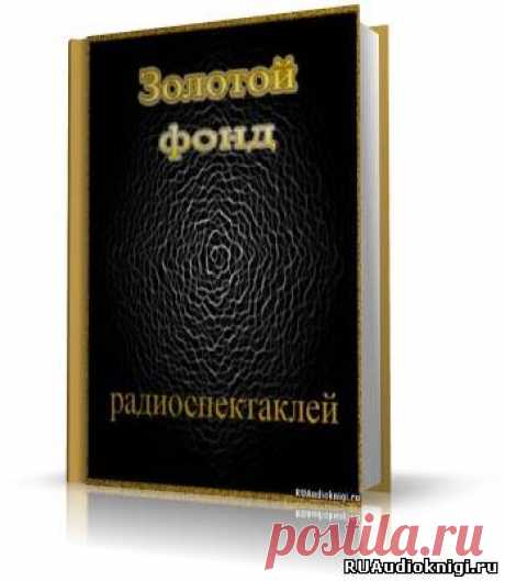 Золотой фонд радиоспектаклей. Часть 6 Слушать аудиспектакль. Золотой фонд радиоспектаклей — это коллекция произведений в формате аудиоспектакля В эту коллекцию входят лучшие аудиоспектакли за весь период существования
