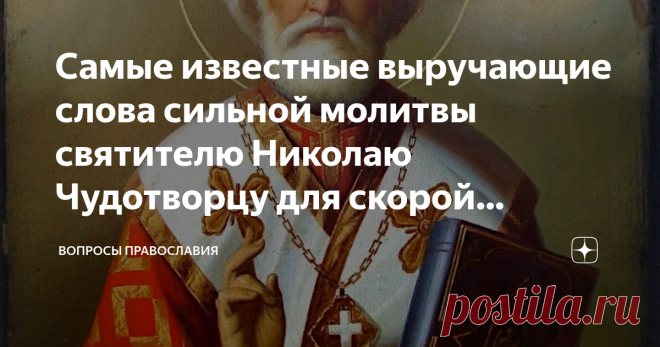 Самые известные выручающие слова сильной молитвы святителю Николаю Чудотворцу для скорой помощи во всякой жизненной беде каждому Всякому человеку, который живет здесь и сейчас необходима порой бывает защита и помощь от Господа Бога и святых Его. Самым чудесным русским святым исстари считался Николай Чудотворец. Молятся ему и в самых экстренных бедах, да и всегда на протяжении жизненного пути. И он помогает - поможет и тебе, уважаемый читатель! Подскажем как правильно молит...