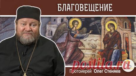 БЛАГОВЕЩЕНИЕ ПРЕСВЯТОЙ БОГОРОДИЦЫ. Протоиерей Олег Стеняев