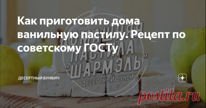 Как приготовить дома ванильную пастилу. Рецепт по советскому ГОСТу Пастила ванильная, она же советская, она же ШАРМЭЛЬ. Что же объединяет все эти названия.

При слове пастила многие, кто родился в СССР вспоминают именно ванильную пастилу от фабрики Ударница. Нынче фабрика вывела ее под отдельный бренд “Шармэль”. С момента ее появления прошло уже много лет, но эта пастила все также популярна.