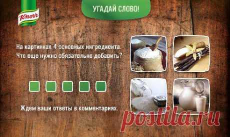 Традиционная рубрика понедельника с Кнорр — «Угадай слово». И сегодня, чтобы подсластить начало недели, поговорим о великолепном «Наполеоне». На картинках вы видите 4 основных ингредиента. Что еще нужно обязательно добавить?
