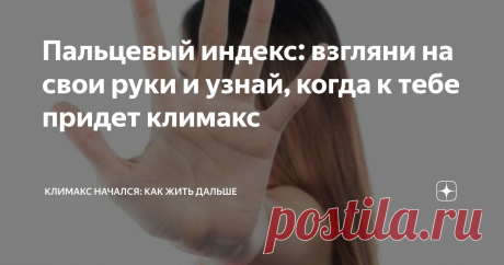 Пальцевый индекс: взгляни на свои руки и узнай, когда к тебе придет климакс И речь вовсе не о хиромантии!