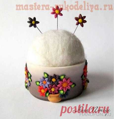 Мастер-класс: Игольница из полимерной глины / Всё о рукоделии!