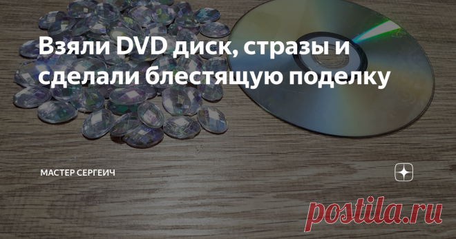 Взяли DVD диск, стразы и сделали блестящую поделку Мы уже делали из DVD дисков различные поделки, и сегодня очередная блестящая поделка из диска и страз. Которую можно сделать за пол часа или немного дольше. Абсолютно ничего сложного, и повторить сможет практически любой человек.
Для изготовления поделки мы использовали:
· ДВД диск 1шт;