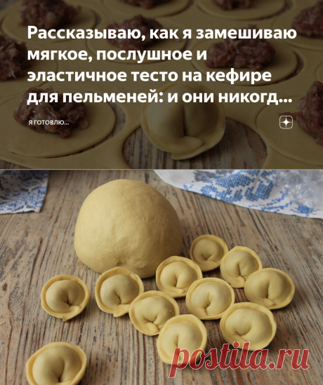 Рассказываю, как я замешиваю мягкое, послушное и эластичное тесто на кефире для пельменей: и они никогда не развариваются | Я Готовлю... | Яндекс Дзен