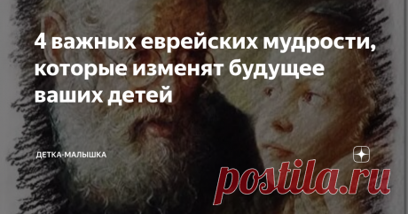 4 важных еврейских мудрости, которые изменят будущее ваших детей Евреи – поистине мудрейшая нация. И это на самом деле так, ведь практически 50% шахматистов, 30% нобелевских лауреатов, 25% голливудских актеров и режиссеров могут похвастать еврейскими корнями. Поэтому каждому родителю стоит прислушаться к пословицам и поговоркам этого древнейшего народа. Его изречения в состоянии влиять на молодые умы и менять будущее подрастающего поколения.
1. «Опыт – это