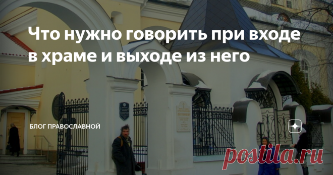 Что нужно говорить при входе в храме и выходе из него А вы точно знаете, как правильно входить в храм и выходить из него? Если вы думаете, что крестного знамения достаточно, то немного ошибаетесь. На самом деле, при входе в церковь нужно не только креститься, но и творится молитва. И выходить тоже нужно правильно. Об этом сегодняшняя статья.  Итак, как же человек должен готовиться к посещению храма? К утреннему посещению нужно готовиться следующим образом: Встав с постели,...