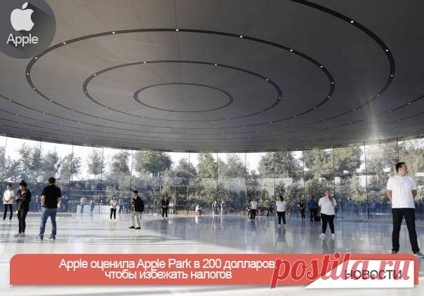 Компания Apple оценила здание Apple Park и прилежащую к нему территорию всего в 200 долларов США, чтобы заплатить максимально низкий налог на недвижимость, сообщает San Francisco Chronicles. Эта сумма примерно в пять миллионов раз меньше, чем та, которую назначил оценщик, направленный округом Санта-Клара для оценки рыночной стоимости штаб-квартиры.