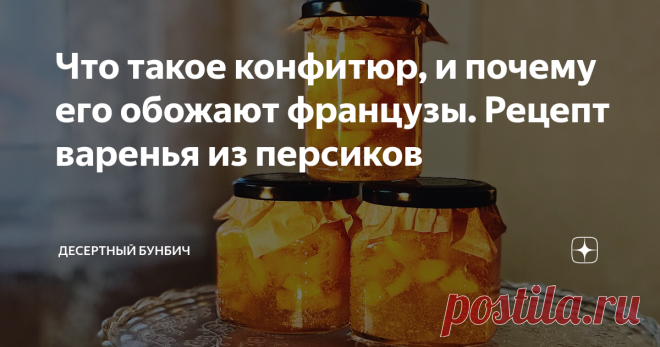 Что такое конфитюр, и почему его обожают французы. Рецепт варенья из персиков Чем отличается французское варенье и почему его стоит приготовить.
Знакомая моей жены, которая живет во Франции, прознала про мой блог и решила поделиться рецептом. Ее свекровь коренная француженка и всю жизнь летом делает заготовки вкуснейшего варенья.
Мне достался рецепт конфитюра из персиков. Конфитюр — это наш аналог джема.