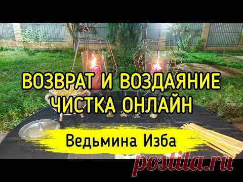 ВОЗВРАТ И ВОЗДАЯНИЕ. ЧИСТКА ОНЛАЙН. ВЕДЬМИНА ИЗБА ▶️ ИНГА ХОСРОЕВА