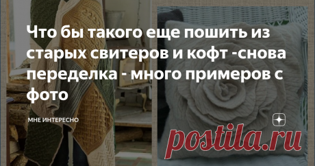 Что бы такого еще пошить из старых свитеров и кофт -снова переделка - много примеров с фото Переделка - веяние времени. Тот момент, когда нужно перебрать и потратить на что-то полезное свои запасы кофточек и свитеров. при этом времени у вас предостаточно да и фантазия не подводит.
Значит будем перешивать. Вот я в интернете нашла множество интересных примеров применения и использования таких вещей. Хочу и с вами поделиться.
Первым делом конечно же напрашивается по-простому распороть