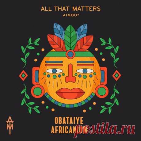Download Obataiye - Africanium (Original Mix) Label All That Matters Styles Afro House Date 2025-04-11 Catalog # ATM007 Length 6:08 Tracks 1