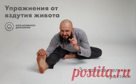 УПРАЖНЕНИЯ ОТ ВЗДУТИЯ ЖИВОТА + 3 оздоровительные практики

Вчера мы с вами выяснили, каковы причины вздутия живота и каким образом от него избавиться.

Если после обследования у гастроэнтеролога выяснилось, что отделы пищеварительного тракта не поражены серьезным заболеванием, то можно помочь себе коррекцией питания. А также специальными упражнениями, которыми я обещал поделиться.

Быстро устранить вздутие живота можно за счет усиления перистальтики кишечника.

 Если у вас...