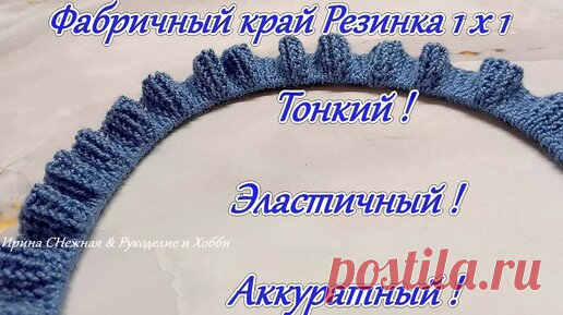 ЭТО БЕСПОДОБНЫЙ СПОСОБ!!! Аккуратный и Эластичный Фабричный край Резинка 1 на 1 | Ирина СНежная & Вязание | Дзен