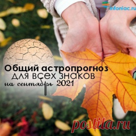 Общий астрологический прогноз для всех знаков зодиака на сентябрь 2021 :: Инфониак