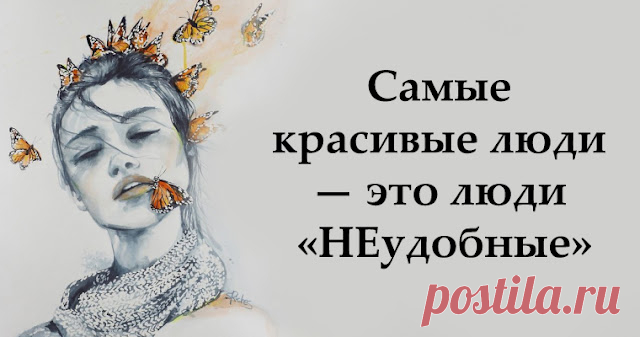 Самые красивые люди — это люди « НЕудобные »